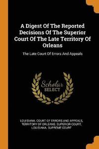 A Digest Of The Reported Decisions Of The Superior Court Of The Late Territory Of Orleans