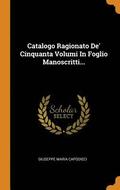 Catalogo Ragionato De' Cinquanta Volumi in Foglio Manoscritti...