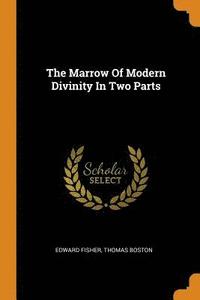 The Marrow Of Modern Divinity In Two Parts