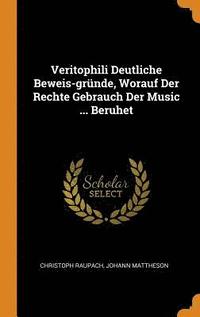 Veritophili Deutliche Beweis-grnde, Worauf Der Rechte Gebrauch Der Music ... Beruhet