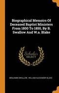 Biographical Memoirs Of Deceased Baptist Ministers From 1800 To 1850, By B. Swallow And W.a. Blake