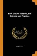 How to Live Forever, the Science and Practice