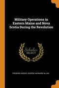 Military Operations in Eastern Maine and Nova Scotia During the Revolution