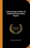 Colonial Days &; Ways As Gathered From Family Papers