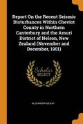 Report on the Recent Seismic Disturbances Within Cheviot County in Northern Canterbury and the Amuri District of Nelson, New Zealand (November and December, 1901)