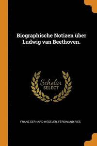 Biographische Notizen UEber Ludwig Van Beethoven.