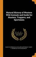 Natural History of Western Wild Animals and Guide for Hunters, Trappers, and Sportsmen