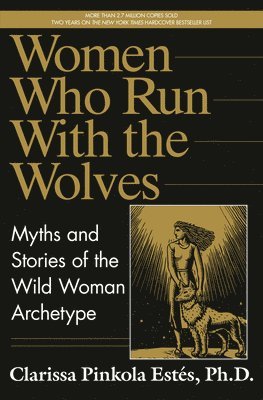 Clarissa Pinkola Estés - Women Who Run with the Wolves: Myths and Stories of the Wild Woman Archetype, Inbunden