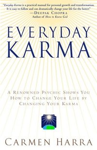Everyday Karma: A Psychologist and Renowned Metaphysical Intuitive Shows You How to Change Your Life by Changing Your Karma