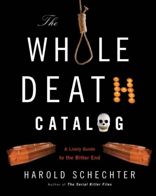 Harold Schechter - Whole Death Catalog, E-bok