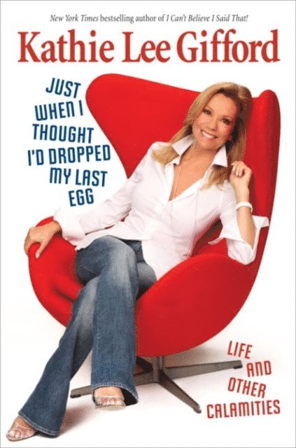 Kathie Lee Gifford - Just When I Thought I'd Dropped My Last Egg, E-bok