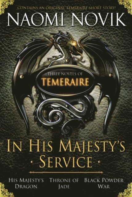 Naomi Novik - In His Majesty's Service: Three Novels of Temeraire (His Majesty's Service, Throne of Jade, and Black Powder War), E-bok