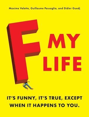Maxime Valette, Guillaume Passaglia - F My Life: It's Funny, It's True, Except When It Happens to You, Häftad