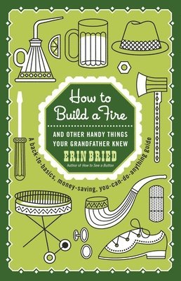 Erin Bried - How to Build a Fire: And Other Handy Things Your Grandfather Knew, Häftad. Tillgänglighet: Lägg i varukorg