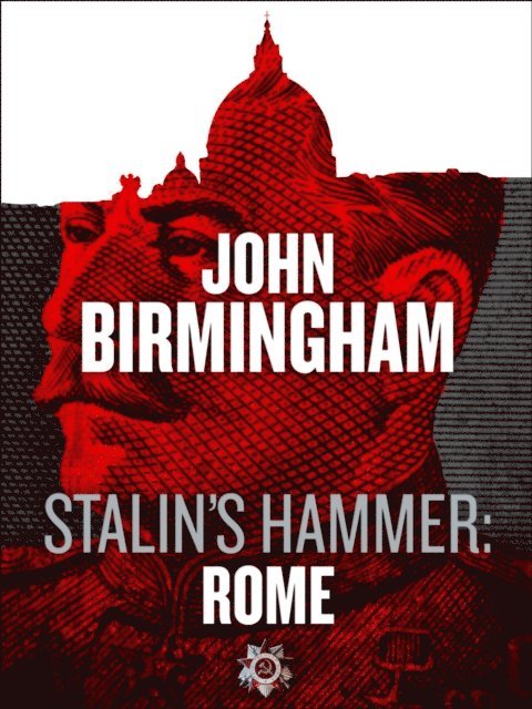 John Birmingham - Stalin's Hammer: Rome (An Axis of Time Novella), E-bok