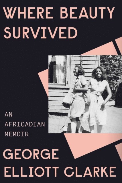 George Elliott Clarke - Where Beauty Survived, E-bok