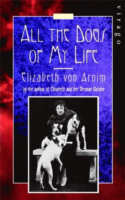 Elizabeth von Arnim - All The Dogs Of My Life, E-bok