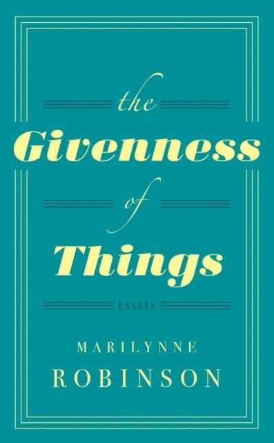 Marilynne Robinson - Givenness Of Things, E-bok