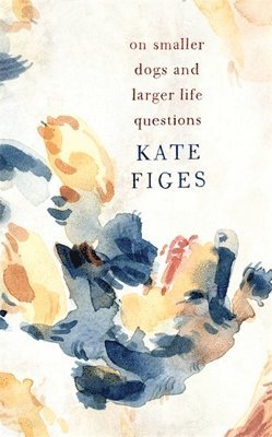 Kate Figes - On Smaller Dogs and Larger Life Questions, Inbunden. Tillgänglighet: Lägg i varukorg