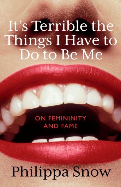 Philippa Snow - It's Terrible the Things I Have to Do to Be Me, E-bok