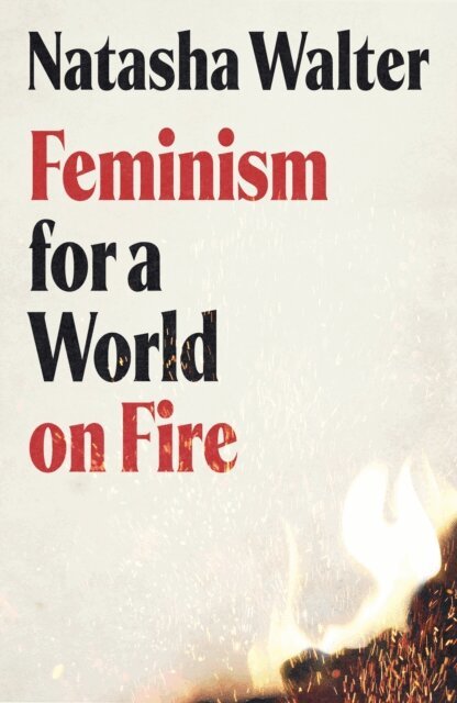 Natasha Walter - Feminism for a World on Fire, E-bok