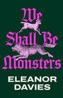 Eleanor Davies - We Shall be Monsters, Inbunden