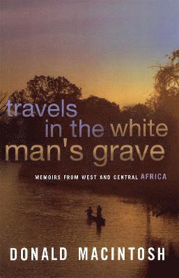 Donald MacIntosh - Travels In The White Man's Grave, Häftad