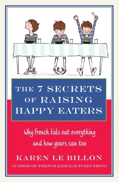 Karen Le Billon - 7 Secrets of Raising Happy Eaters, E-bok