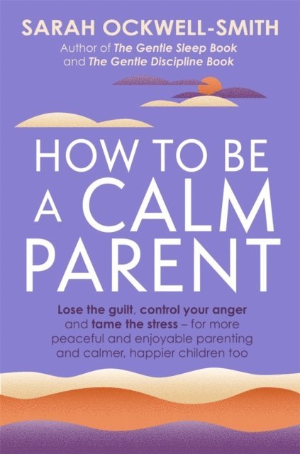 Sarah Ockwell-Smith - How to Be a Calm Parent, E-bok
