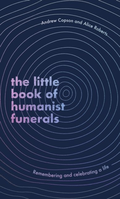 Alice Roberts, Andrew Copson - Little Book of Humanist Funerals, E-bok