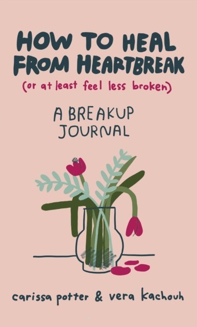 Vera Kachouh, Carissa Potter - How to Heal from Heartbreak (or at Least Feel Less Broken), E-bok