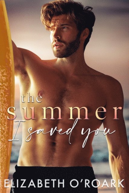 Elizabeth O'Roark - Summer I Saved You, E-bok