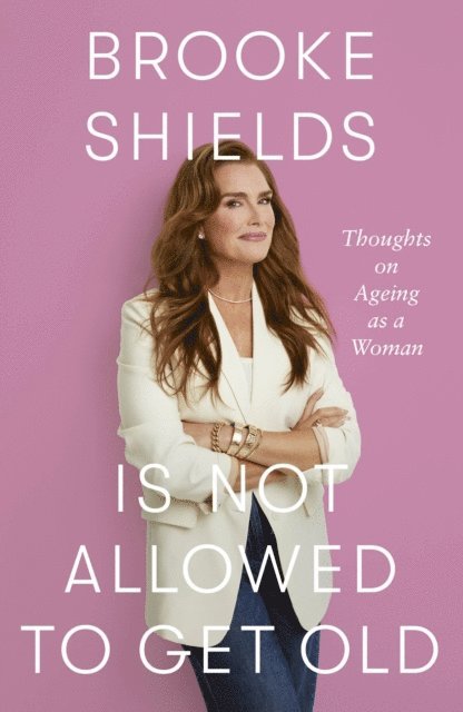 Brooke Shields - Brooke Shields is Not Allowed to Get Old, E-bok