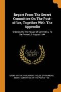 Report from the Secret Committee on the Post-Office, Together with the Appendix