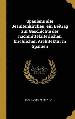 Joseph Braun - Spaniens alte Jesuitenkirchen; ein Beitrag zur Geschichte der nachmittelalterlichen kirchlichen Architektur in Spanien, Inbunden. Tillgänglighet: Lägg i varukorg