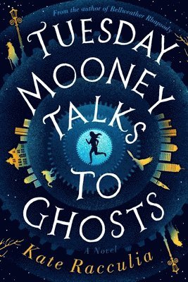 Kate Racculia - Tuesday Mooney Talks to Ghosts, Inbunden