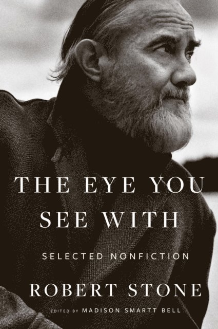 Madison Smartt Bell, Robert Stone - Eye You See With, E-bok