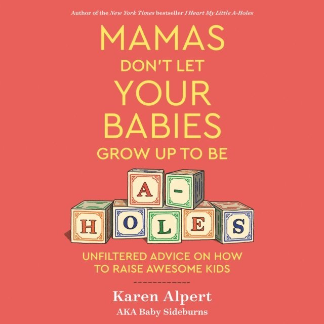 Karen Alpert - Mamas Don't Let Your Babies Grow Up To Be A-Holes, Ljudbok