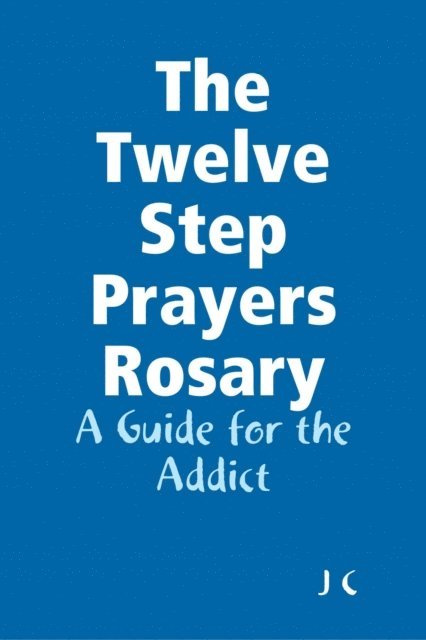 J C - Twelve Step Prayers Rosary: A Guide for the Addict, E-bok