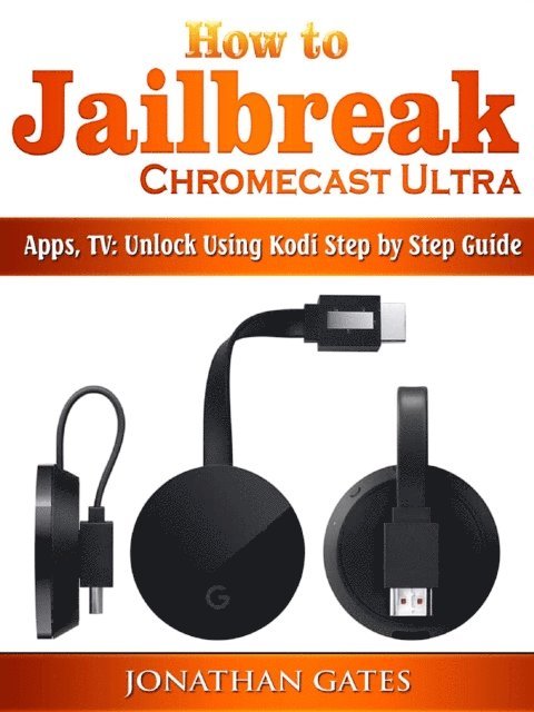 Jonathan Gates - How to Jailbreak Chromecast Ultra, Apps, TV, E-bok. Tillgänglighet: Lägg i varukorg