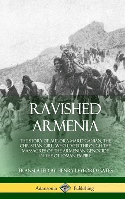 Aurora Mardiganian, Henry Leyford Gates - Ravished Armenia, Inbunden