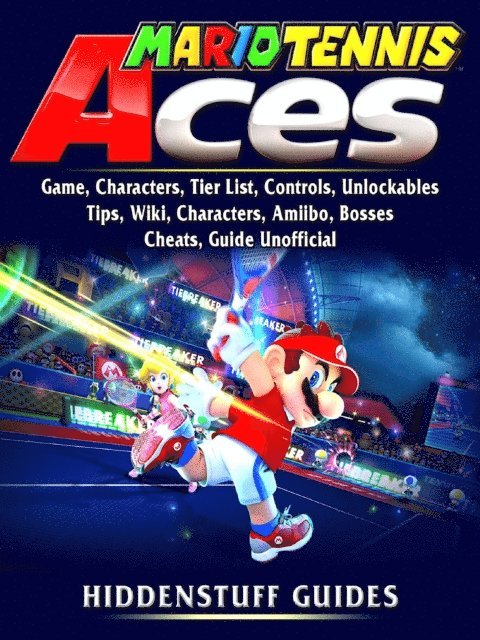Hiddenstuff Guides - Mario Tennis Aces Game, Characters, Tier List, Controls, Unlockables, Tips, Wiki, Characters, Amiibo, Bosses, Cheats, Guide Unofficial, E-bok
