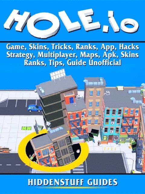 Hiddenstuff Guides - Hole.io Game, Skins, Tricks, Ranks, App, Hacks, Strategy, Multiplayer, Maps, Apk, Skins, Ranks, Tips, Guide Unofficial, E-bok