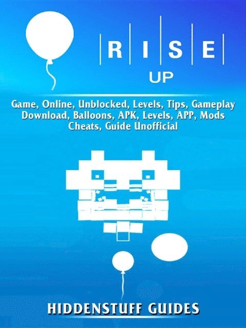 Hiddenstuff Guides - Rise Up Game, Online, Unblocked, Levels, Tips, Gameplay, Download, Balloons, APK, Levels, APP, Mods, Cheats, Guide Unofficial, E-bok