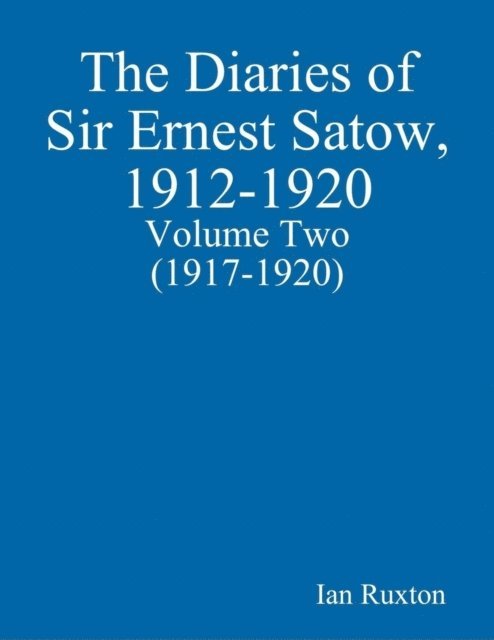 Ian Ruxton - Diaries of Sir Ernest Satow, 1912-1920 - Volume Two (1917-1920), E-bok