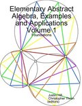 Elementary Abstract Algebra, Examples and Applications Volume 1