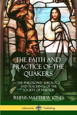 Rufus Matthew Jones - Faith and Practice of the Quakers, Häftad
