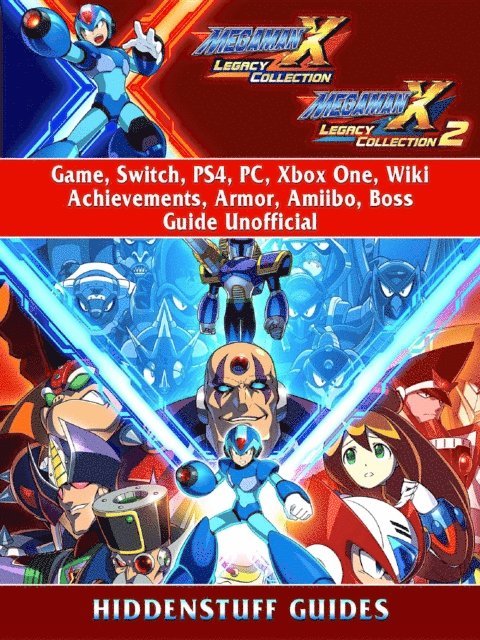 Hiddenstuff Guides - Mega Man X Legacy Collection 1 + 2 Game, Switch, PS4, PC, Xbox One, Wiki, Achievements, Armor, Amiibo, Boss, Guide Unofficial, E-bok