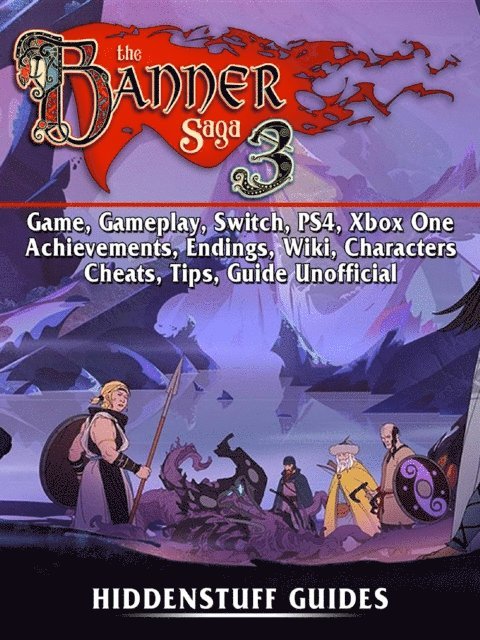 Hiddenstuff Guides - Banner Saga 3 Game, Gameplay, Switch, PS4, Xbox One, Achievements, Endings, Wiki, Characters, Cheats, Tips, Guide Unofficial, E-bok