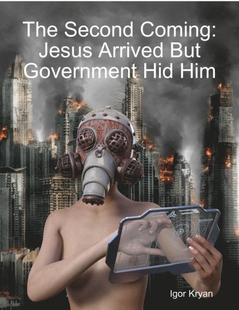 Igor Kryan - Second Coming: Jesus Arrived But Government Hid Him, E-bok